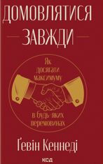 Домовлятися завжди. Як досягати максимуму в будь-яких перемовинах